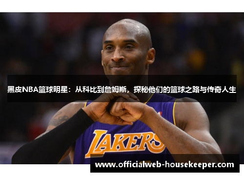 黑皮NBA篮球明星：从科比到詹姆斯，探秘他们的篮球之路与传奇人生